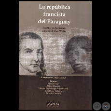 LA REPBLICA FRANCISTA DEL PARAGUAY: Escritos en homenaje a RICHARD ALAN WHITE - Autor: RAMN FOGEL - Ao 2017